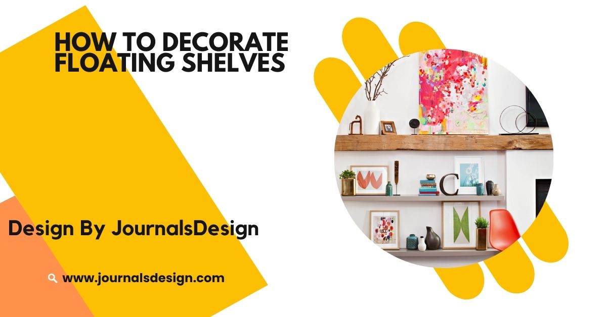 How To Decorate Floating Shelves – Maximize Space And Style!