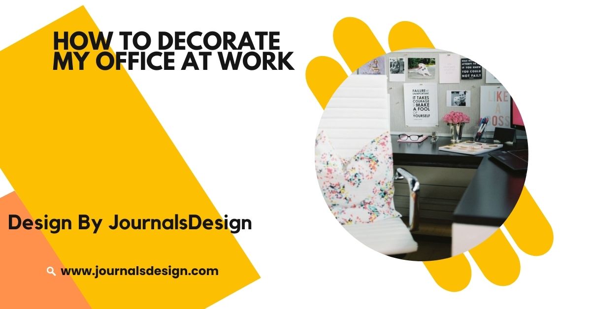 How To Decorate My Office At Work – Creating A Stress-Free Office!